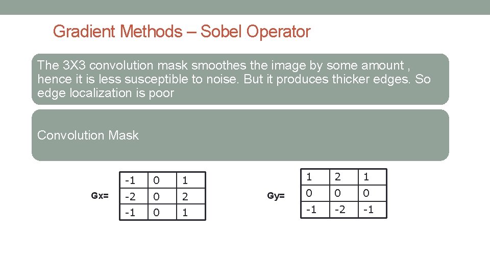 Gradient Methods – Sobel Operator The 3 X 3 convolution mask smoothes the image