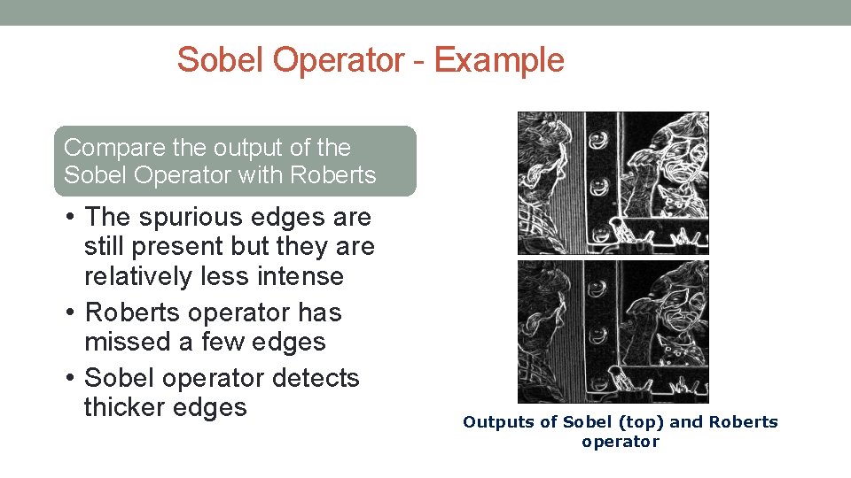 Sobel Operator - Example Compare the output of the Sobel Operator with Roberts •