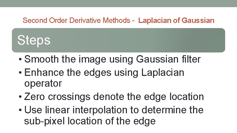 Second Order Derivative Methods - Laplacian of Gaussian Steps • Smooth the image using