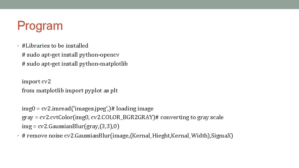 Program • #Libraries to be installed # sudo apt-get install python-opencv # sudo apt-get