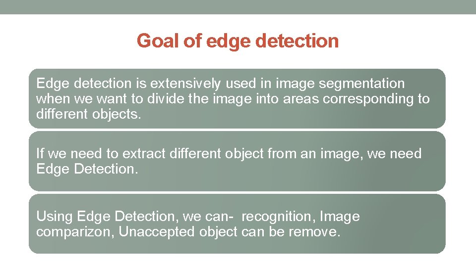 Goal of edge detection Edge detection is extensively used in image segmentation when we