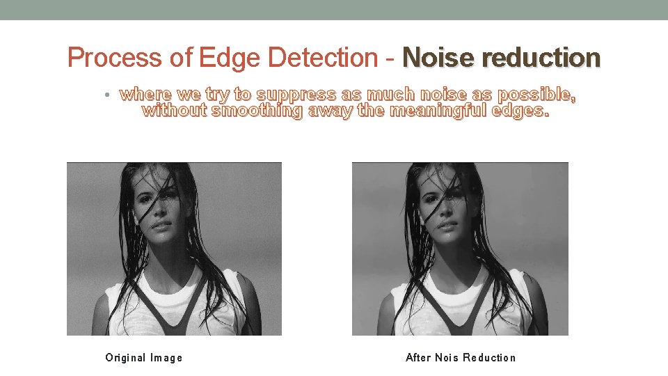 Process of Edge Detection - Noise reduction • where we try to suppress as