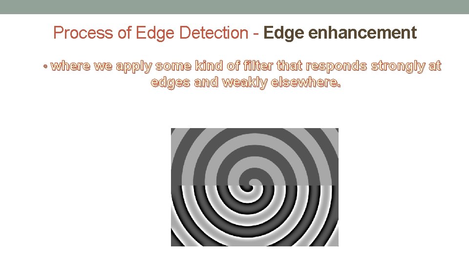 Process of Edge Detection - Edge enhancement • where we apply some kind of