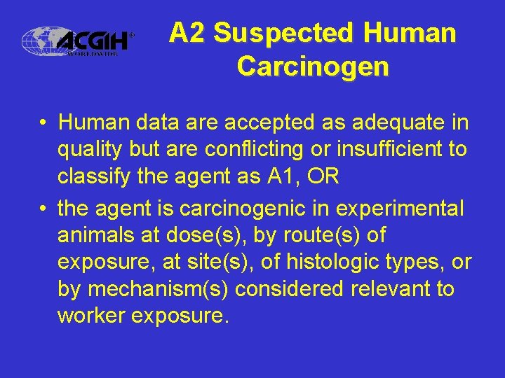 A 2 Suspected Human Carcinogen • Human data are accepted as adequate in quality