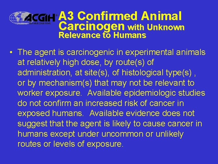 A 3 Confirmed Animal Carcinogen with Unknown Relevance to Humans • The agent is