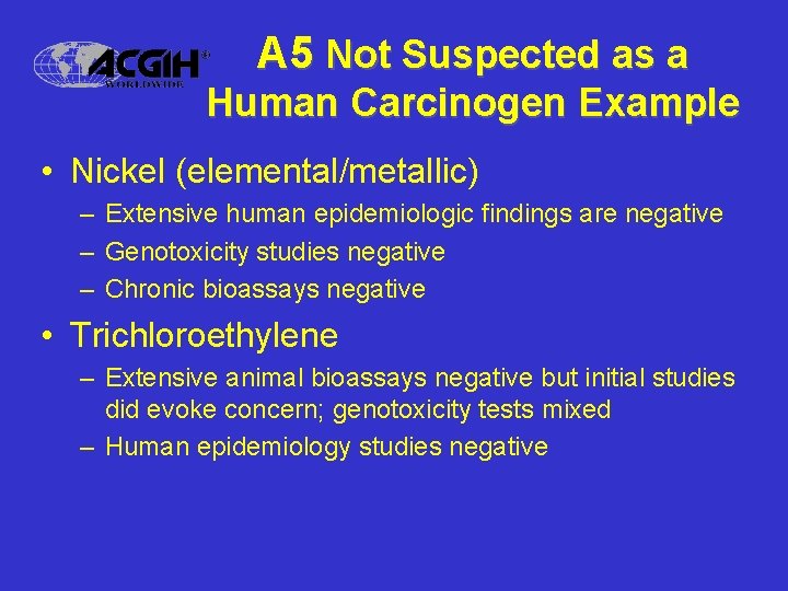 A 5 Not Suspected as a Human Carcinogen Example • Nickel (elemental/metallic) – Extensive