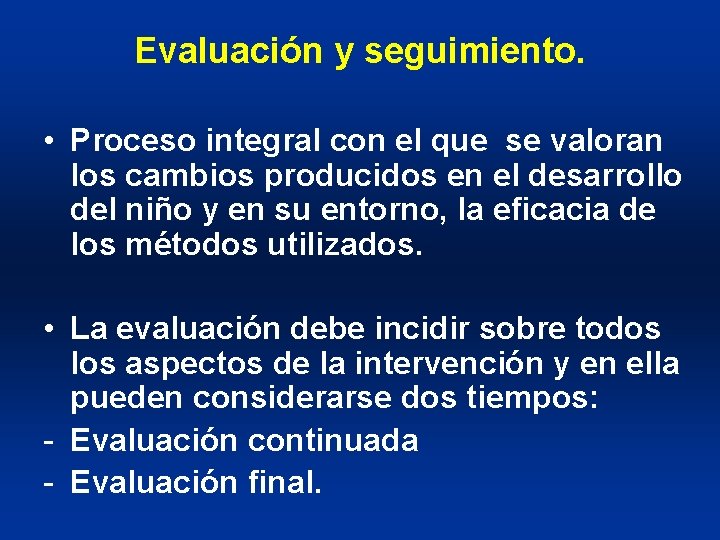 Evaluación y seguimiento. • Proceso integral con el que se valoran los cambios producidos