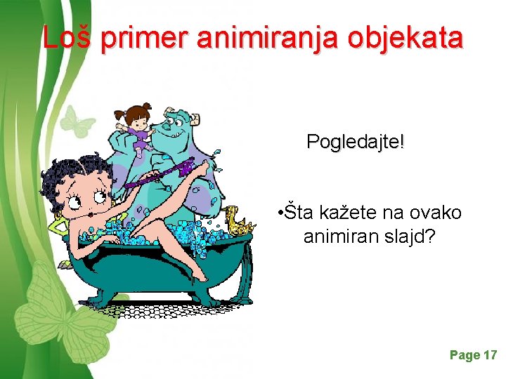 Loš primer animiranja objekata Pogledajte! • Šta kažete na ovako animiran slajd? Free Powerpoint