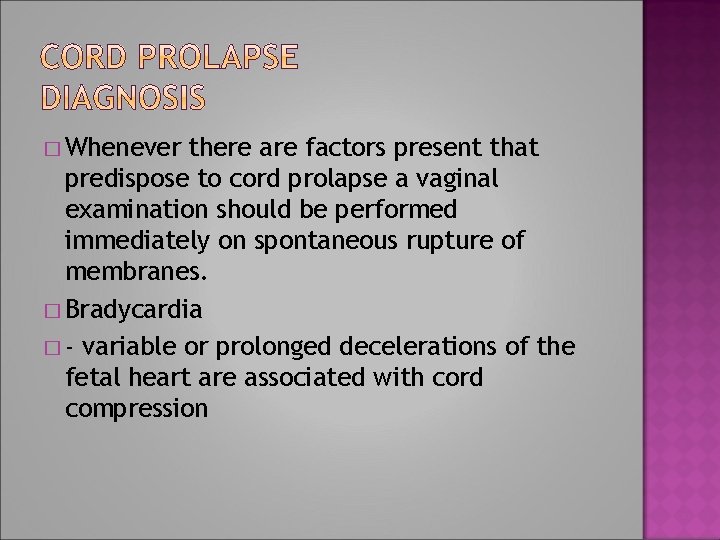 � Whenever there are factors present that predispose to cord prolapse a vaginal examination