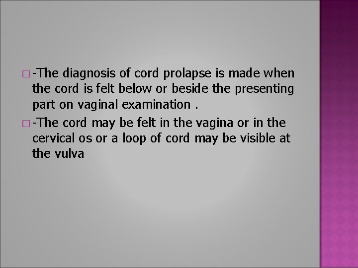 � -The diagnosis of cord prolapse is made when the cord is felt below