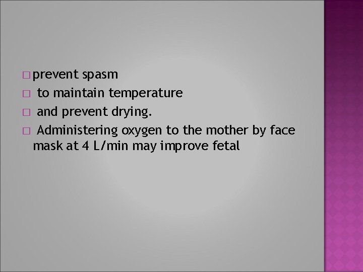 � prevent spasm � to maintain temperature � and prevent drying. � Administering oxygen