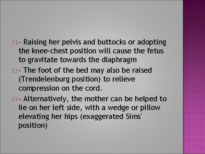 �- Raising her pelvis and buttocks or adopting the knee–chest position will cause the