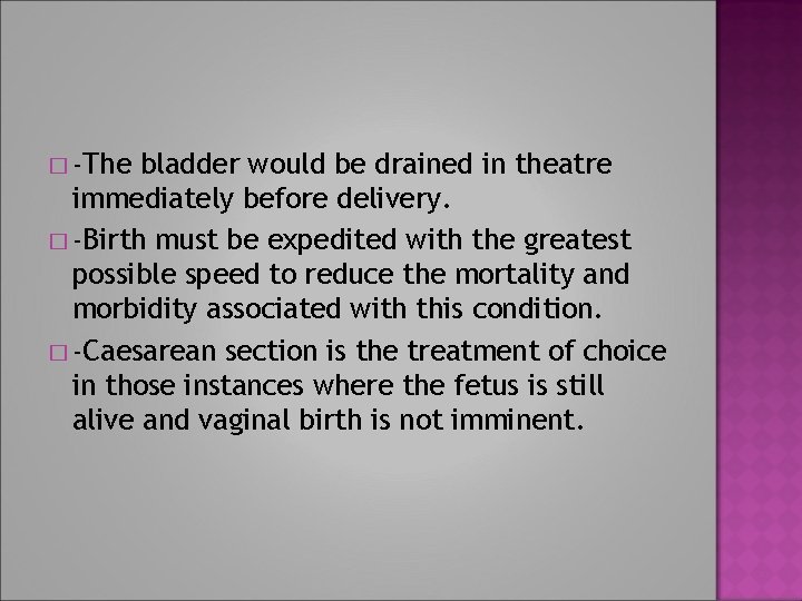 � -The bladder would be drained in theatre immediately before delivery. � -Birth must