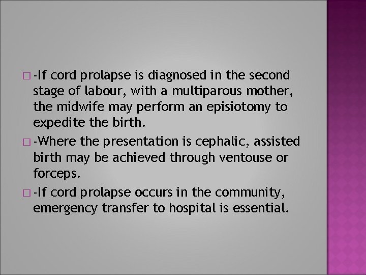 � -If cord prolapse is diagnosed in the second stage of labour, with a