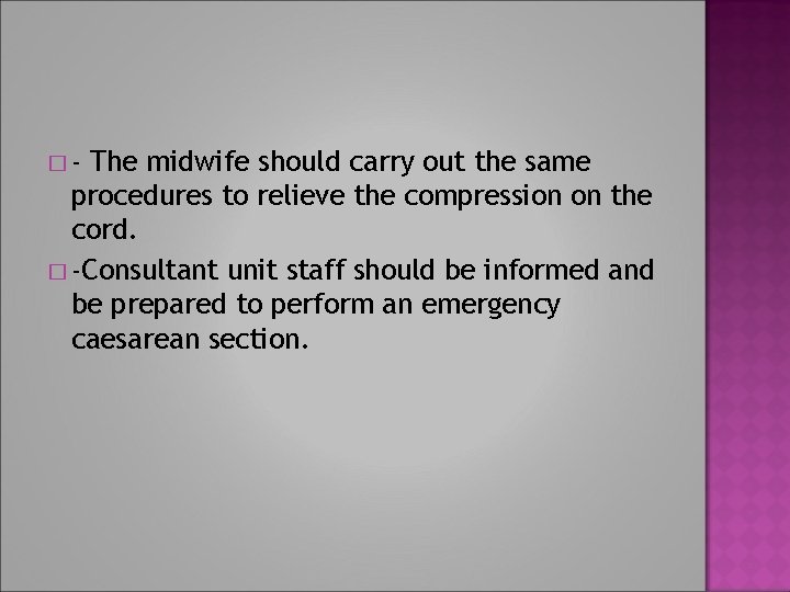 �- The midwife should carry out the same procedures to relieve the compression on