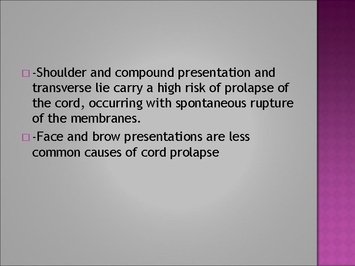 � -Shoulder and compound presentation and transverse lie carry a high risk of prolapse