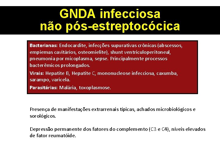 GNDA infecciosa não pós-estreptocócica Bacterianas: Endocardite, infecções supurativas crônicas (abscessos, empiemas cavitários, osteomielite), shunt