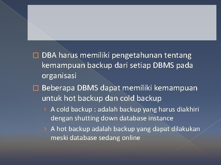 DBA harus memiliki pengetahunan tentang kemampuan backup dari setiap DBMS pada organisasi � Beberapa