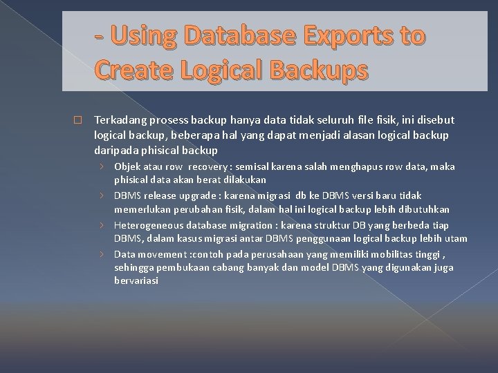 - Using Database Exports to Create Logical Backups � Terkadang prosess backup hanya data