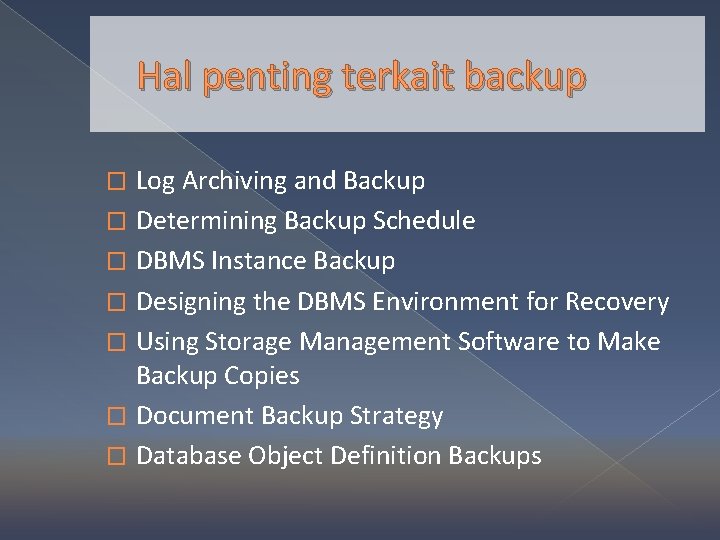 Hal penting terkait backup Log Archiving and Backup � Determining Backup Schedule � DBMS