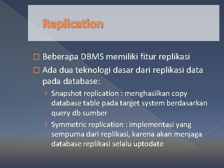 Replication � Beberapa DBMS memiliki fitur replikasi � Ada dua teknologi dasar dari replikasi