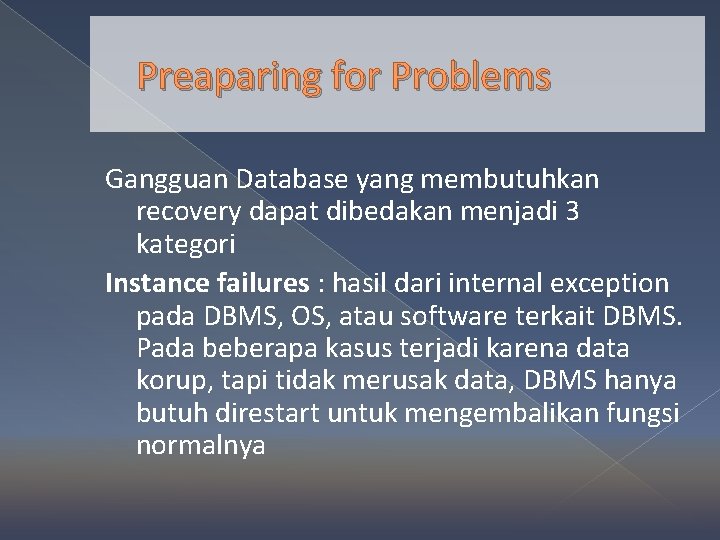 Preaparing for Problems Gangguan Database yang membutuhkan recovery dapat dibedakan menjadi 3 kategori Instance