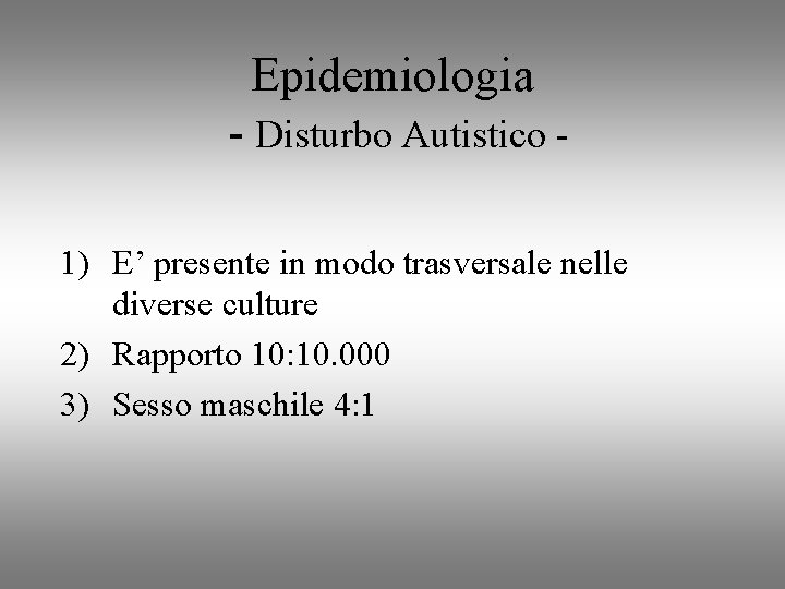 Epidemiologia - Disturbo Autistico 1) E’ presente in modo trasversale nelle diverse culture 2)
