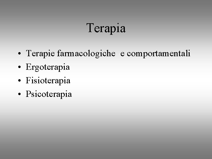 Terapia • • Terapie farmacologiche e comportamentali Ergoterapia Fisioterapia Psicoterapia 