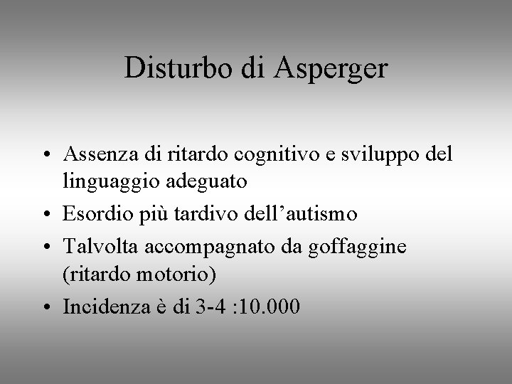 Disturbo di Asperger • Assenza di ritardo cognitivo e sviluppo del linguaggio adeguato •