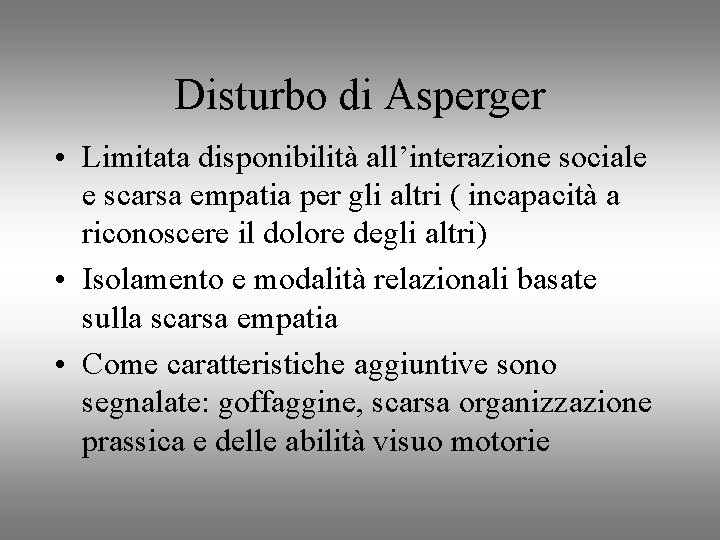 Disturbo di Asperger • Limitata disponibilità all’interazione sociale e scarsa empatia per gli altri