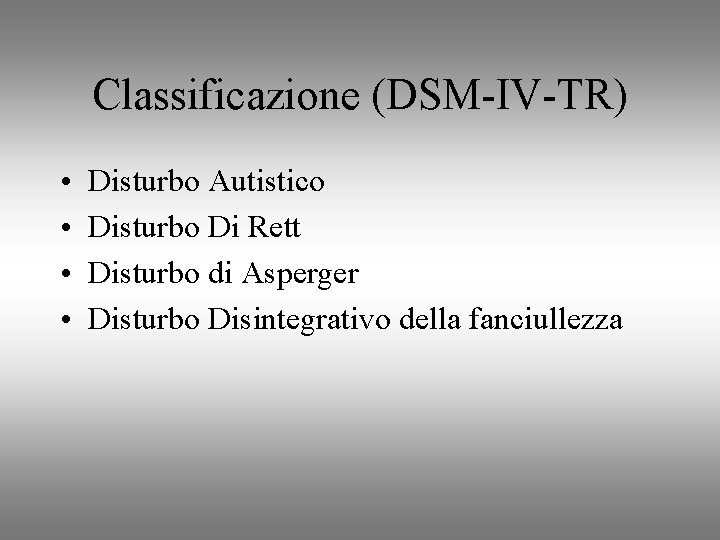 Classificazione (DSM-IV-TR) • • Disturbo Autistico Disturbo Di Rett Disturbo di Asperger Disturbo Disintegrativo