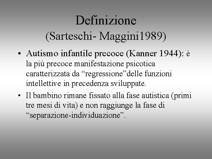 Definizione (Sarteschi- Maggini 1989) • Autismo infantile precoce (Kanner 1944): è la più precoce