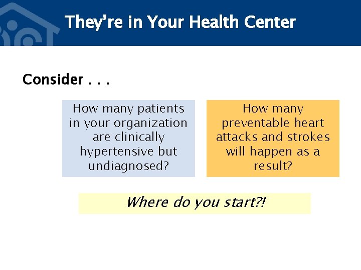 They’re in Your Health Center Consider. . . How many patients in your organization