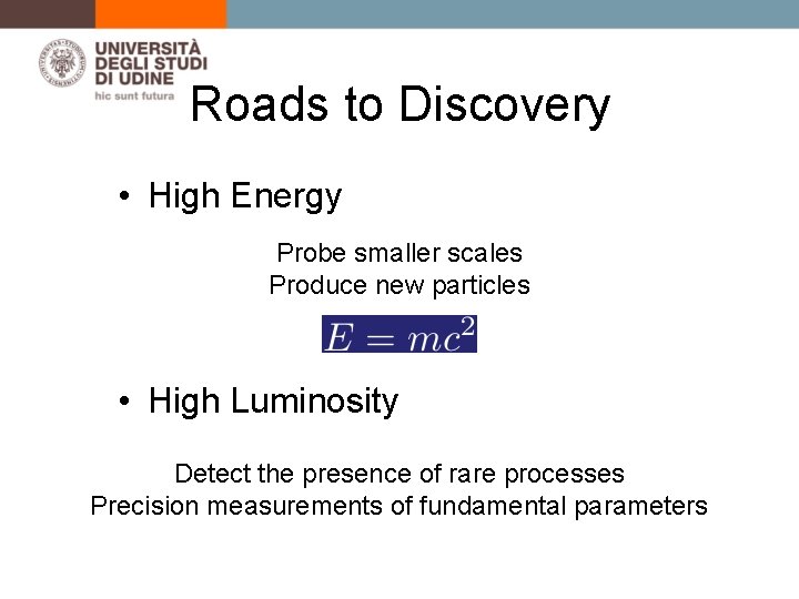 Roads to Discovery • High Energy Probe smaller scales Produce new particles • High