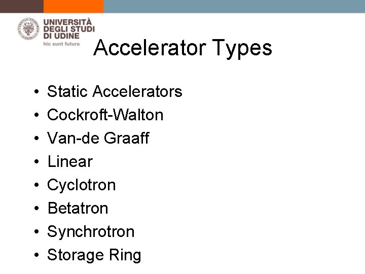 Accelerator Types • • Static Accelerators Cockroft-Walton Van-de Graaff Linear Cyclotron Betatron Synchrotron Storage