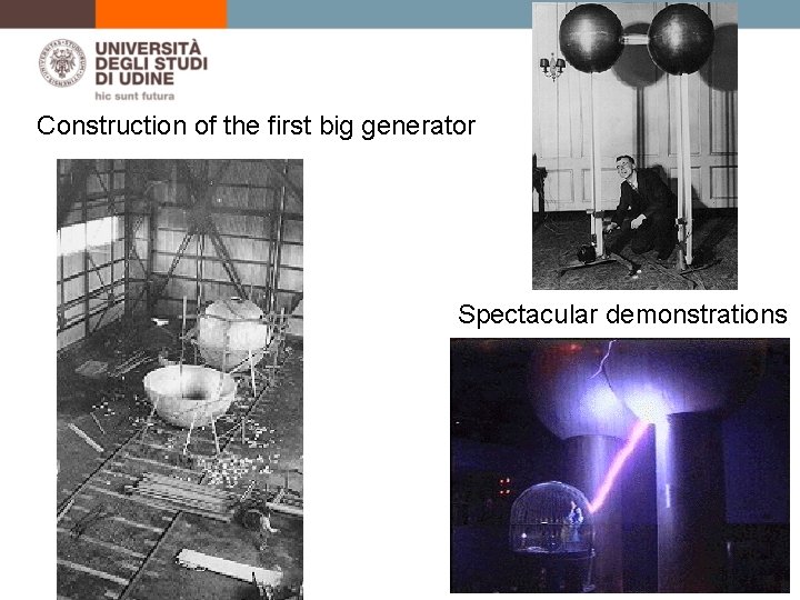 Construction of the first big generator Spectacular demonstrations 