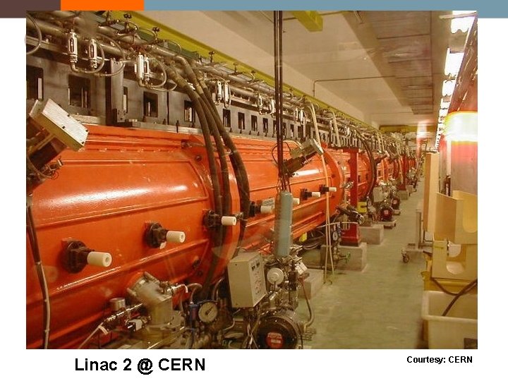 Linac 2 @ CERN Courtesy: CERN 