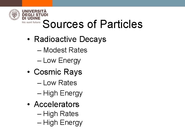 Sources of Particles • Radioactive Decays – Modest Rates – Low Energy • Cosmic