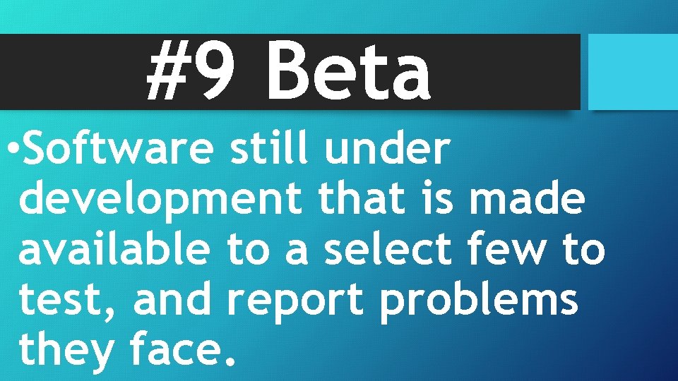 #9 Beta • Software still under development that is made available to a select