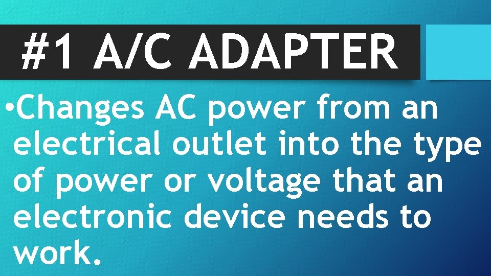 #1 A/C ADAPTER • Changes AC power from an electrical outlet into the type