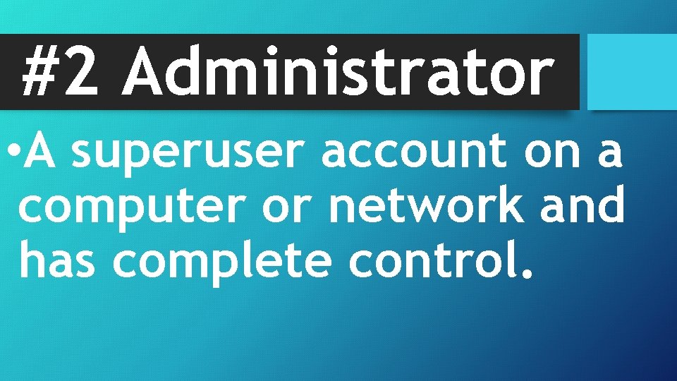 #2 Administrator • A superuser account on a computer or network and has complete