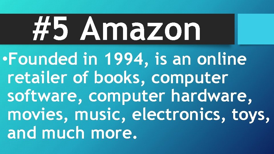 #5 Amazon • Founded in 1994, is an online retailer of books, computer software,