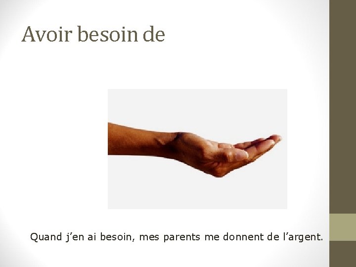 Avoir besoin de Quand j’en ai besoin, mes parents me donnent de l’argent. 