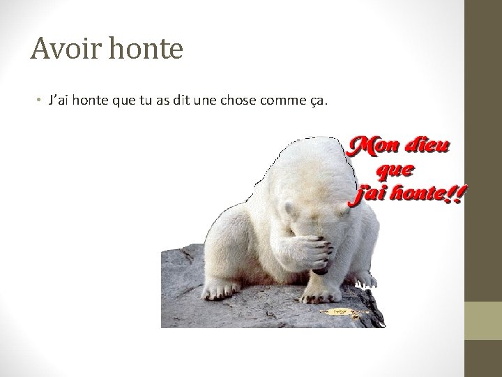 Avoir honte • J’ai honte que tu as dit une chose comme ça. 