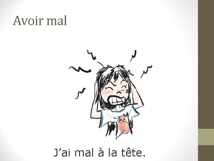 Avoir mal J’ai mal à la tête. 
