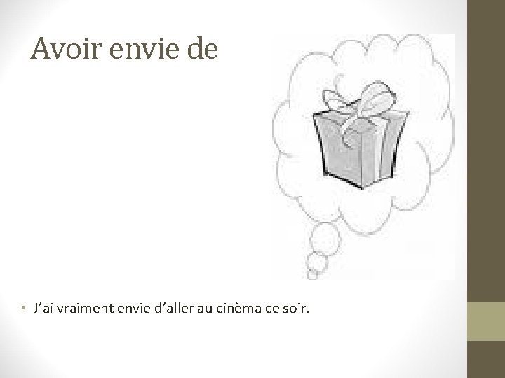 Avoir envie de • J’ai vraiment envie d’aller au cinèma ce soir. 