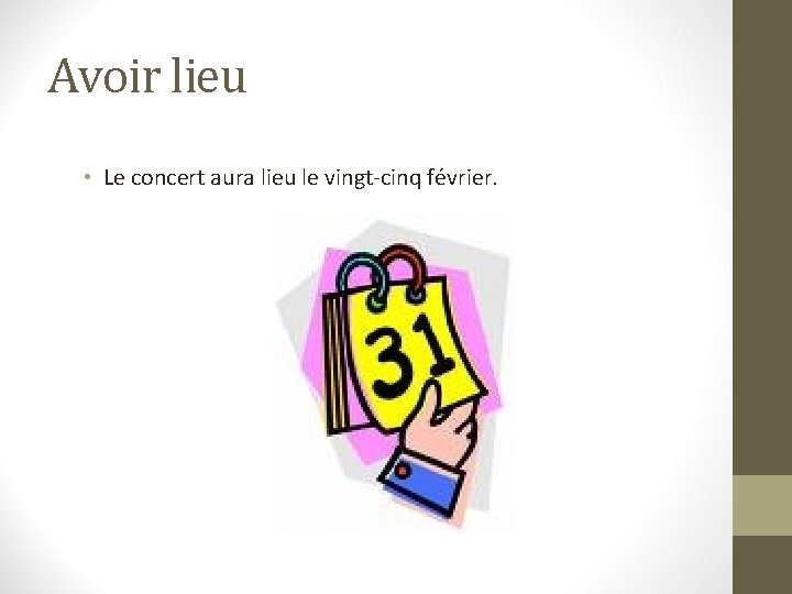 Avoir lieu • Le concert aura lieu le vingt-cinq février. 
