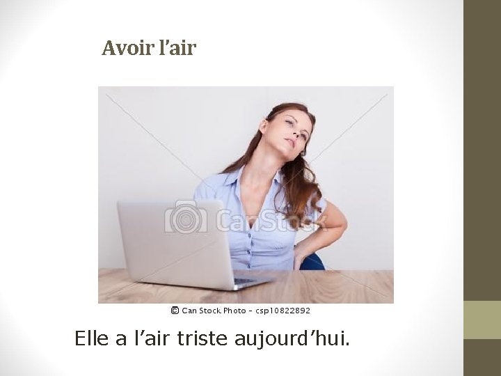 Avoir l’air Elle a l’air triste aujourd’hui. 