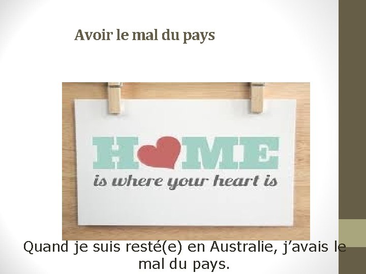 Avoir le mal du pays Quand je suis resté(e) en Australie, j’avais le mal