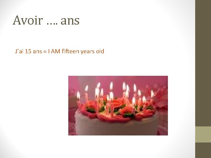 Avoir …. ans J’ai 15 ans = I AM fifteen years old 